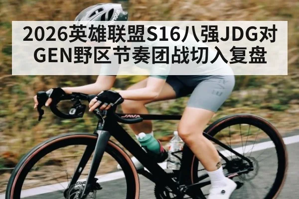 2026英雄联盟S16八强JDG对GEN野区节奏团战切入复盘